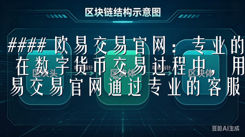 #### 欧易交易官网：专业的客服团队为您提供全方位支持 在数字货币交易过程中，用户难免会遇到各种问题和疑问，欧易交易官网通过专业的客服团队为用户提供全方位的支持。