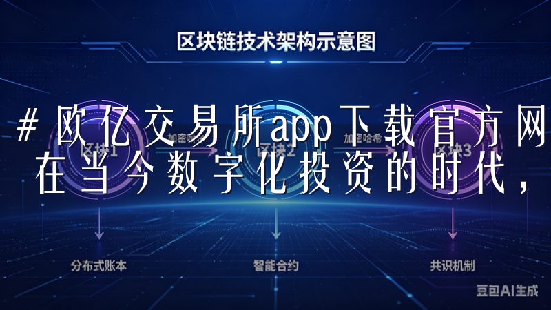 # 欧亿交易所app下载官方网站：最新版本下载及使用指南 在当今数字化投资的时代，选择一个可靠的交易所至关重要。