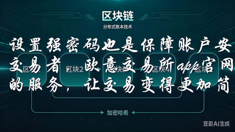 设置强密码也是保障账户安全的重要步骤无论您是新手还是资深交易者，欧意交易所app官网都将为您提供全面的支持和优质的服务，让交易变得更加简单与便捷。