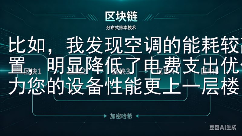 比如，我发现空调的能耗较高，于是我调整了使用时间和温度设置，明显降低了电费支出优化的下载流程和用户友好的界面，助力您的设备性能更上一层楼。
