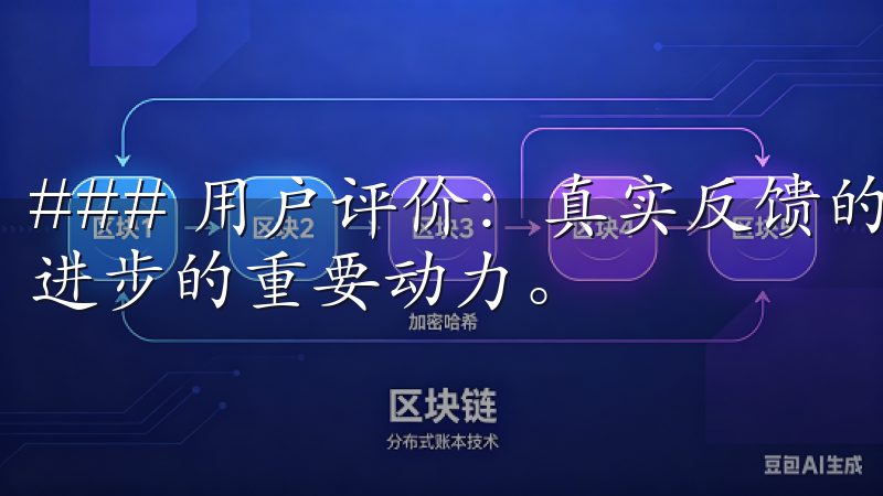 ### 用户评价：真实反馈的重要性 用户的评价是推动我们进步的重要动力。