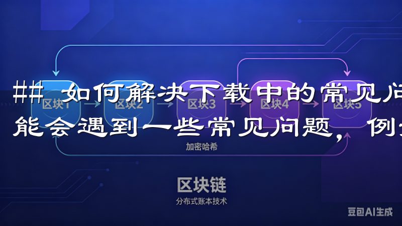 ## 如何解决下载中的常见问题 在下载和安装过程中，您可能会遇到一些常见问题，例如下载失败、无法安装等。