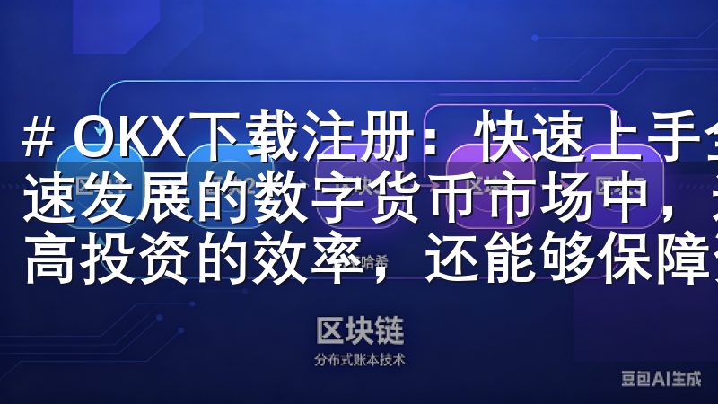 # OKX下载注册：快速上手全球领先的交易平台 在如今快速发展的数字货币市场中，选择一个合适的交易平台不仅能够提高投资的效率，还能够保障资金的安全。