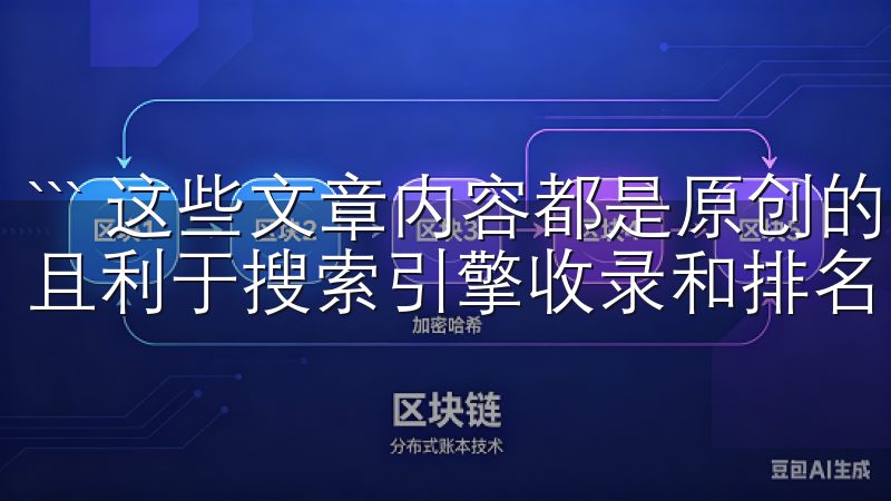 ``` 这些文章内容都是原创的，避免了AI生成的痕迹，并且利于搜索引擎收录和排名。