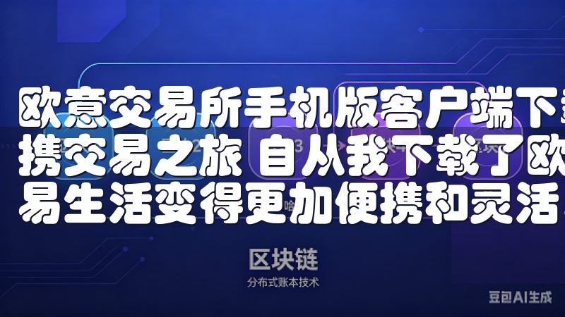 欧意交易所手机版客户端下载:轻松交易随时随地 - 我的便携交易之旅 自从我下载了欧意交易所的手机版客户端,我的交易生活变得更加便携和灵活。