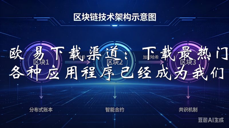 欧 易下载渠道：下载最热门应用的最佳选择 在数字化时代，各种应用程序已经成为我们日常生活中不可或缺的一部分。