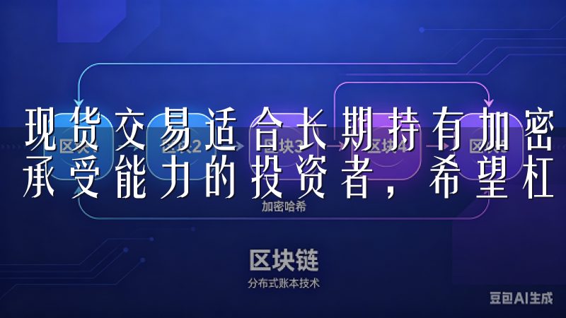 现货交易适合长期持有加密资产，合约交易则适合具备一定风险承受能力的投资者，希望杠杆交易获取更高收益。
