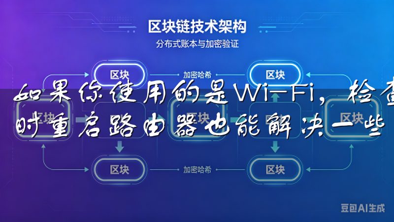 如果你使用的是Wi-Fi,检查一下路由器是否正常工作,有时重启路由器也能解决一些网络问题。