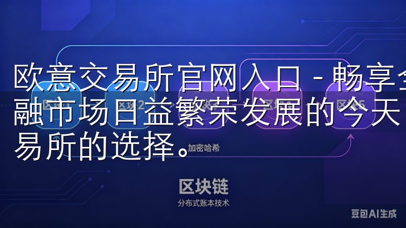欧意交易所官网入口 - 畅享全球金融交易新体验 在全球金融市场日益繁荣发展的今天,越来越多的交易者开始关注各种交易所的选择。
