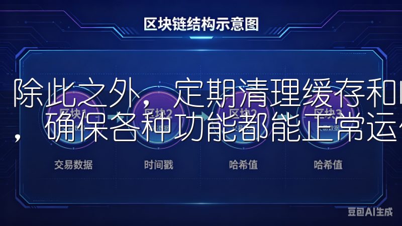 除此之外,定期清理缓存和临时文件,也能保持软件的流畅运行,确保各种功能都能正常运作。