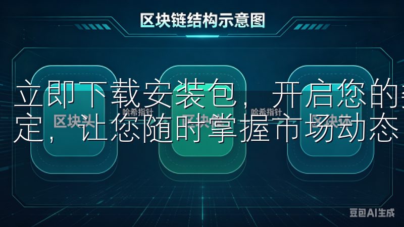 立即下载安装包，开启您的数字资产投资之旅，快捷、安全、稳定，让您随时掌握市场动态。