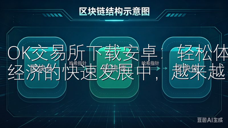 OK交易所下载安卓：轻松体验数字资产交易平台 在当今数字经济的快速发展中，越来越多的人开始关注数字资产的交易。