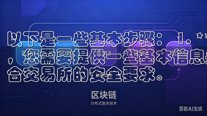 以下是一些基本步骤： 1. **注册账户**：完成注册后，您需要提供一些基本信息并进行身份验证，以确保您的账户符合交易所的安全要求。