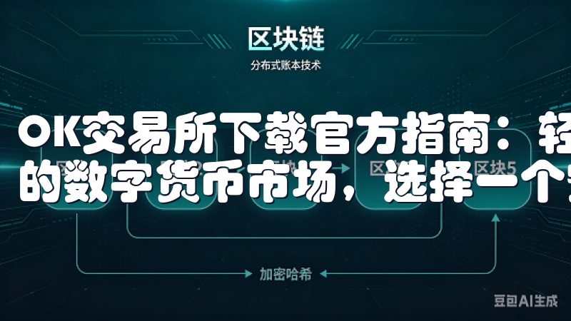 OK交易所下载官方指南：轻松获取交易平台 在当今快速发展的数字货币市场，选择一个安全可靠的交易平台至关重要。