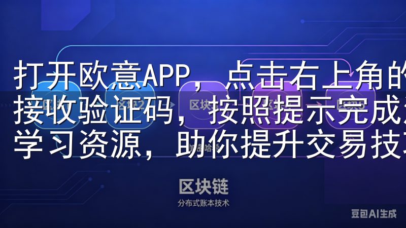 打开欧意APP，点击右上角的“注册”按钮，输入手机号码并接收验证码，按照提示完成注册欧易网址还为用户准备了丰富的学习资源，助你提升交易技巧。