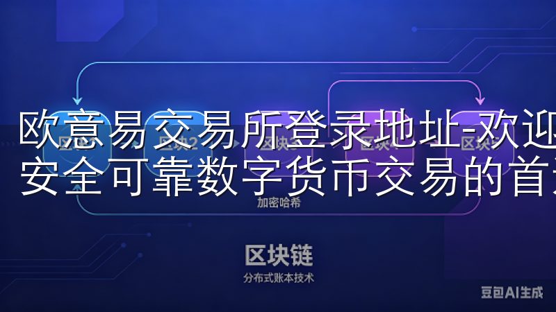 欧意易交易所登录地址-欢迎您登录欧意易交易所,这是您进行安全可靠数字货币交易的首选平台。