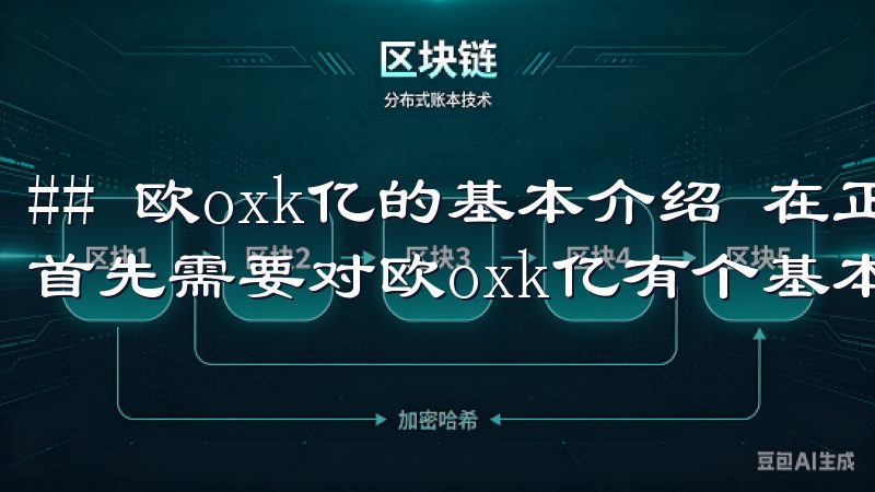 ## 欧oxk亿的基本介绍 在正式讨论下载步骤之前，我们首先需要对欧oxk亿有个基本的了解。