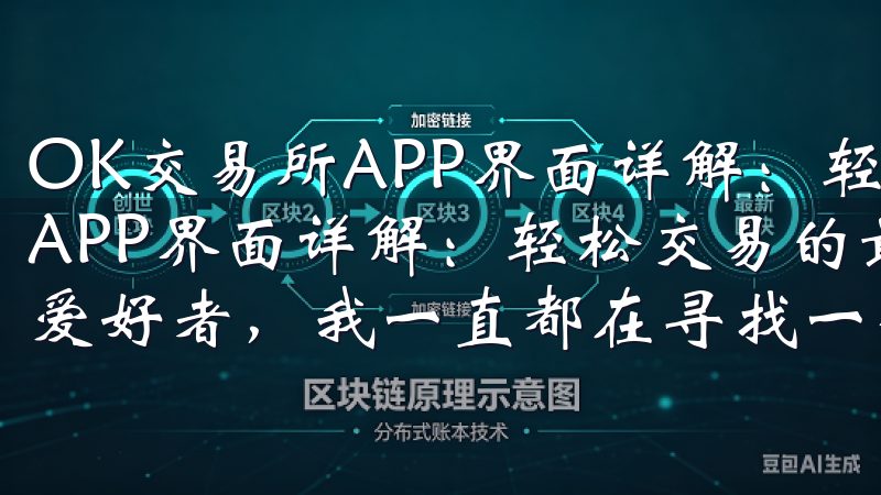 OK交易所APP界面详解:轻松交易的最佳选择 OK交易所APP界面详解:轻松交易的最佳选择 作为一名数字货币交易爱好者,我一直都在寻找一个既方便又高效的交易平台。